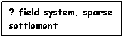 Text Box: ? field system, sparse settlement